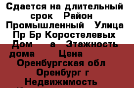 Сдается на длительный срок › Район ­ Промышленный › Улица ­ Пр.Бр.Коростелевых › Дом ­ 62а › Этажность дома ­ 3 › Цена ­ 10 000 - Оренбургская обл., Оренбург г. Недвижимость » Квартиры аренда   